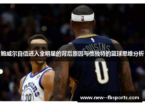鲍威尔自信进入全明星的背后原因与他独特的篮球思维分析